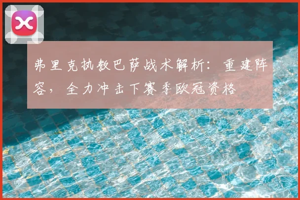 弗里克执教巴萨战术解析：重建阵容，全力冲击下赛季欧冠资格